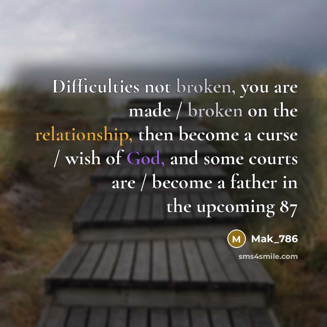 “Difficulties not broken, you are made / broken on the relationship, then become a curse / wish of God, and some courts are / become a father in the upcoming 87” quote by Mak_786