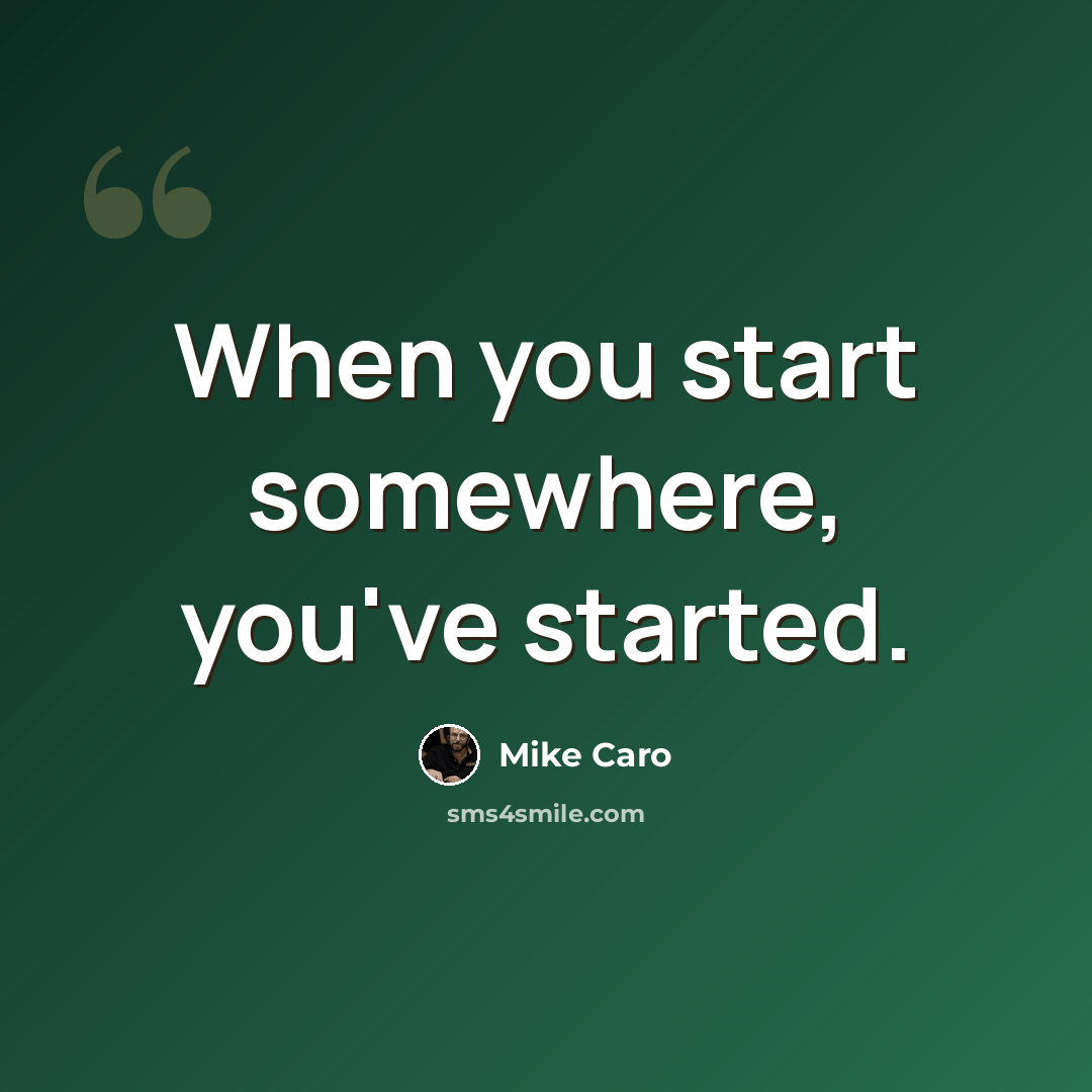 “When you start somewhere, you've started.” quote by Mike Caro