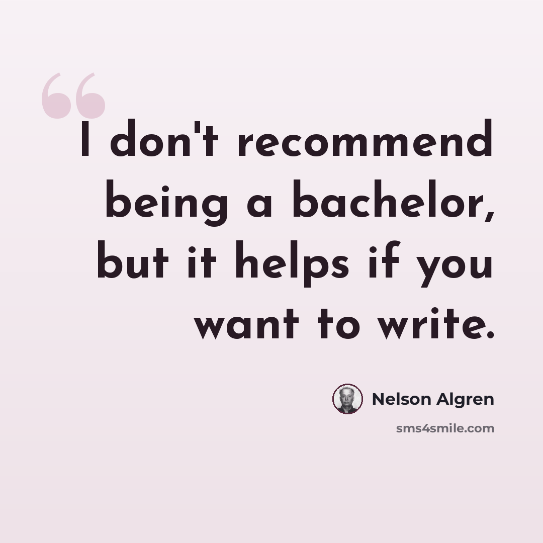 “I don't recommend being a bachelor, but it helps if you want to write.” quote by Nelson Algren