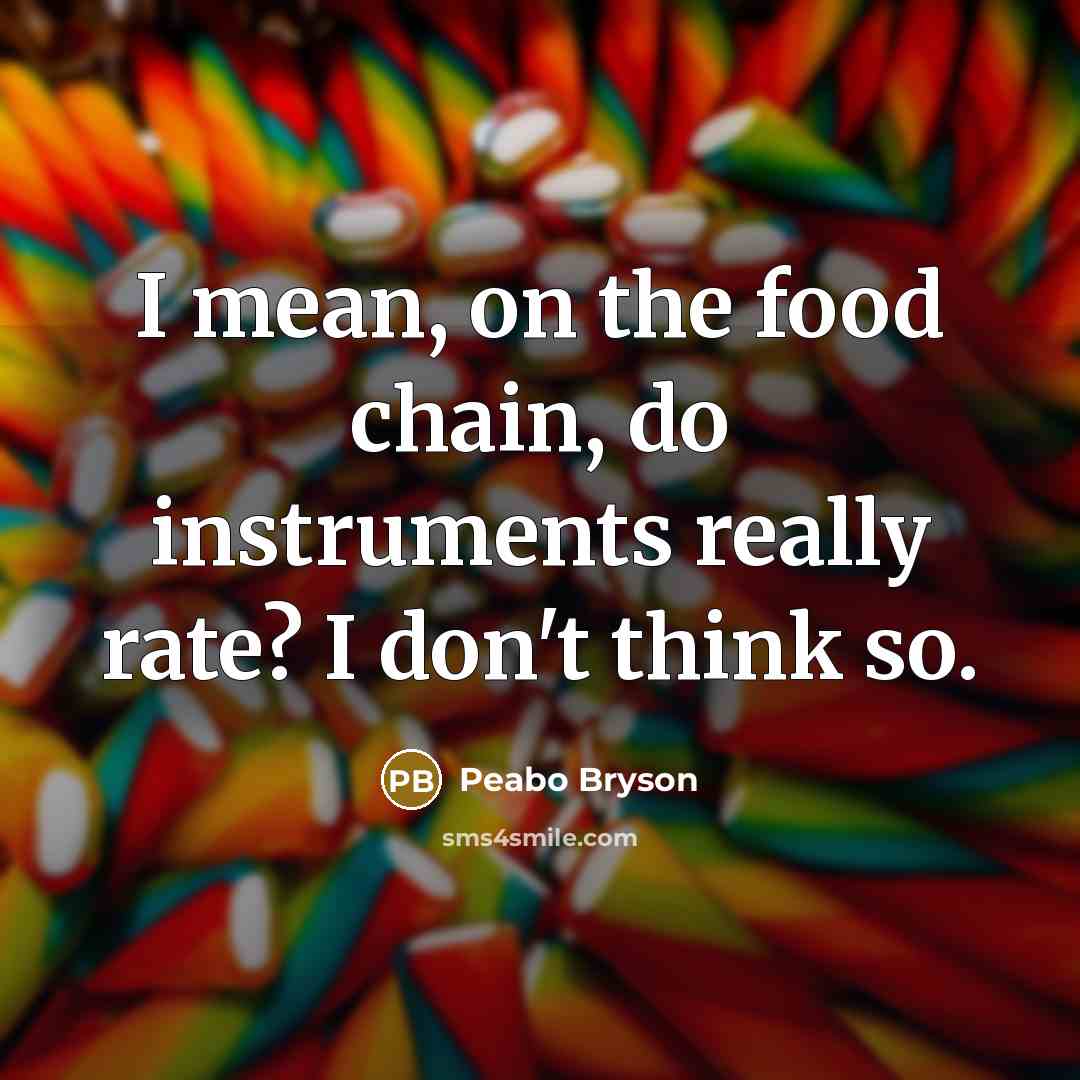 “I mean, on the food chain, do instruments really rate? I don't think so.” quote by Peabo Bryson