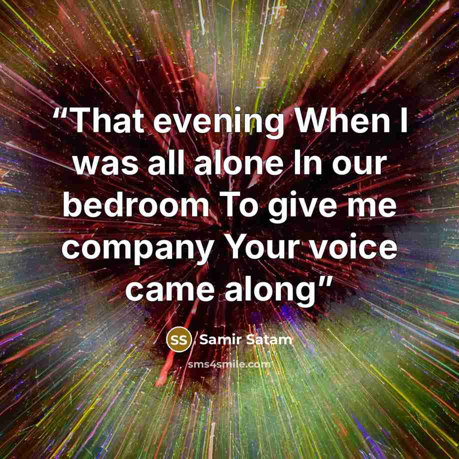 “That evening When I was all alone In our bedroom To give me company Your voice came along” quote by Samir Satam