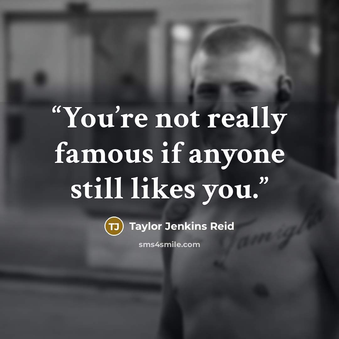 “You’re not really famous if anyone still likes you.” quote by Taylor Jenkins Reid