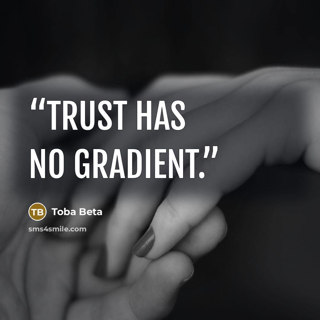 “Trust has no gradient.” quote by Toba Beta