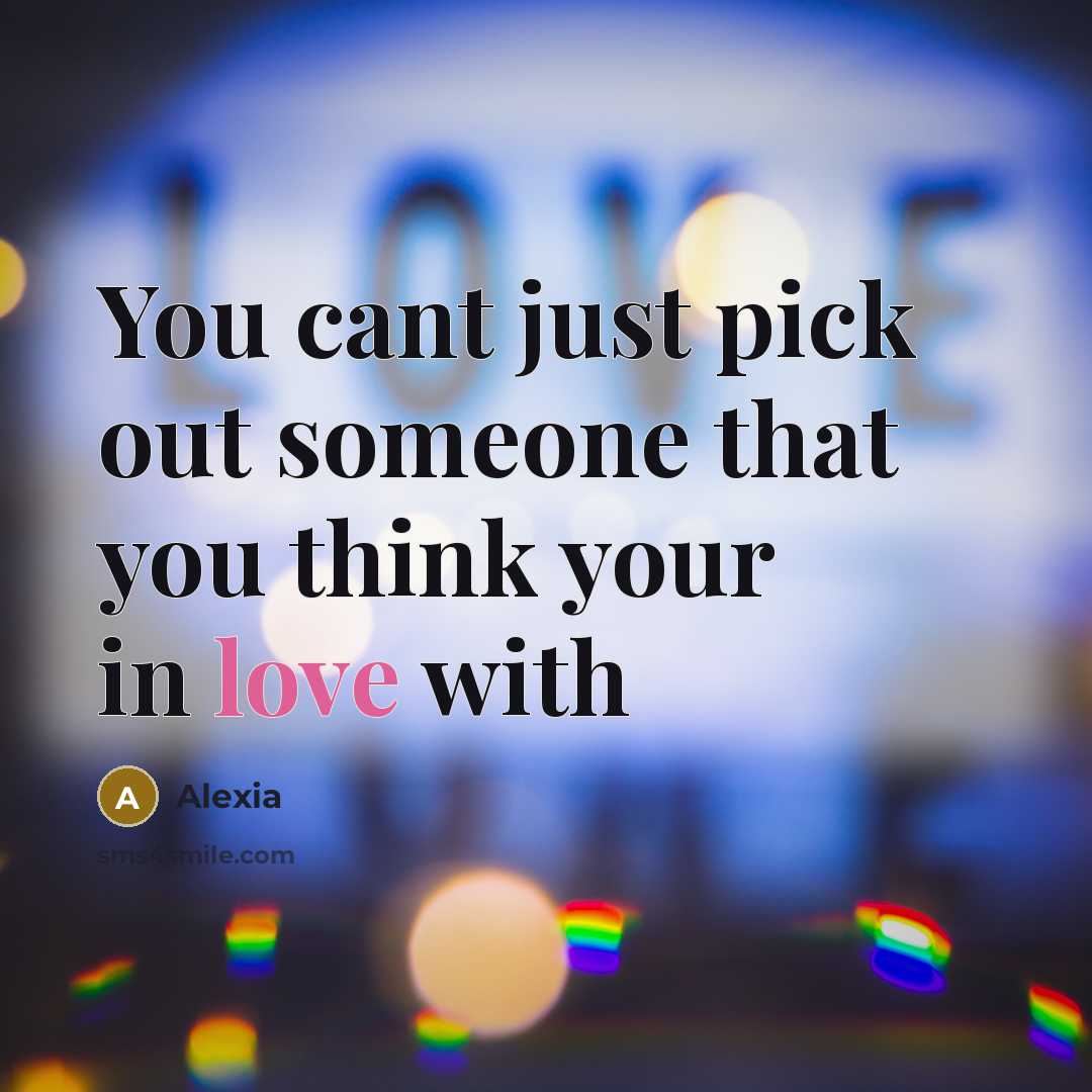 “You cant just pick out someone that you think your in love with” quote by Alexia