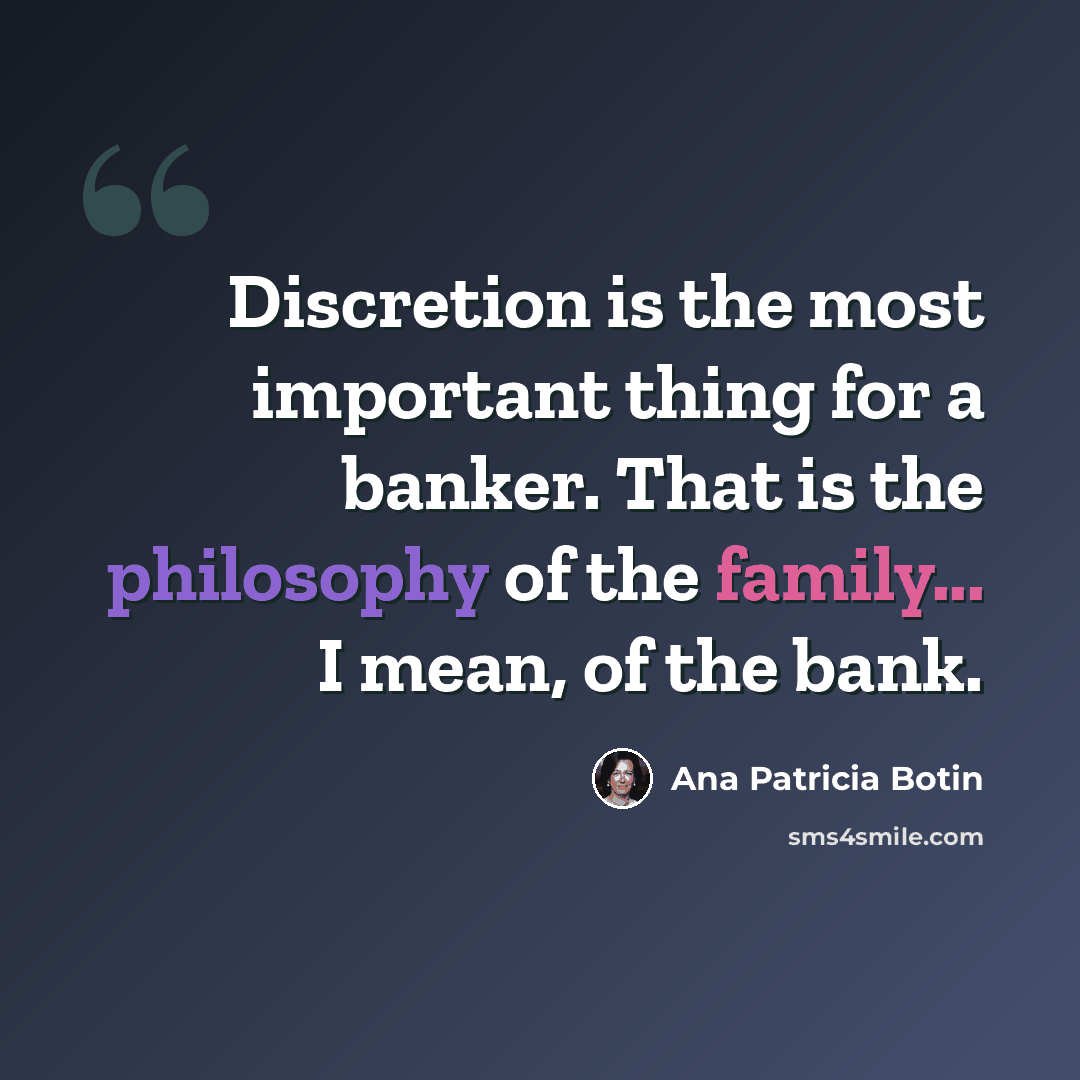 “Discretion is the most important thing for a banker. That is the philosophy of the family... I mean, of the bank.” quote by Ana Patricia Botin