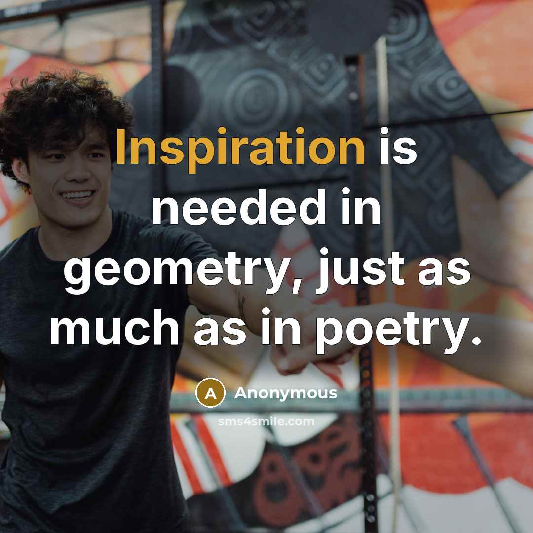 “Inspiration is needed in geometry, just as much as in poetry.” quote by Anonymous
