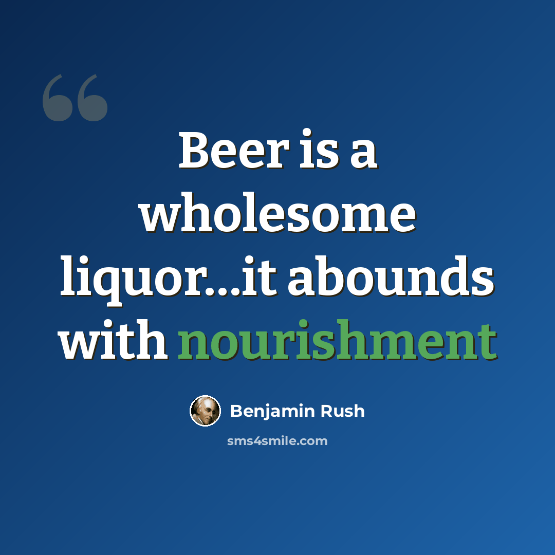 “Beer is a wholesome liquor…it abounds with nourishment” quote by Benjamin Rush