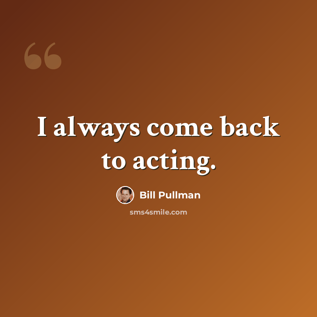 “I always come back to acting.” quote by Bill Pullman