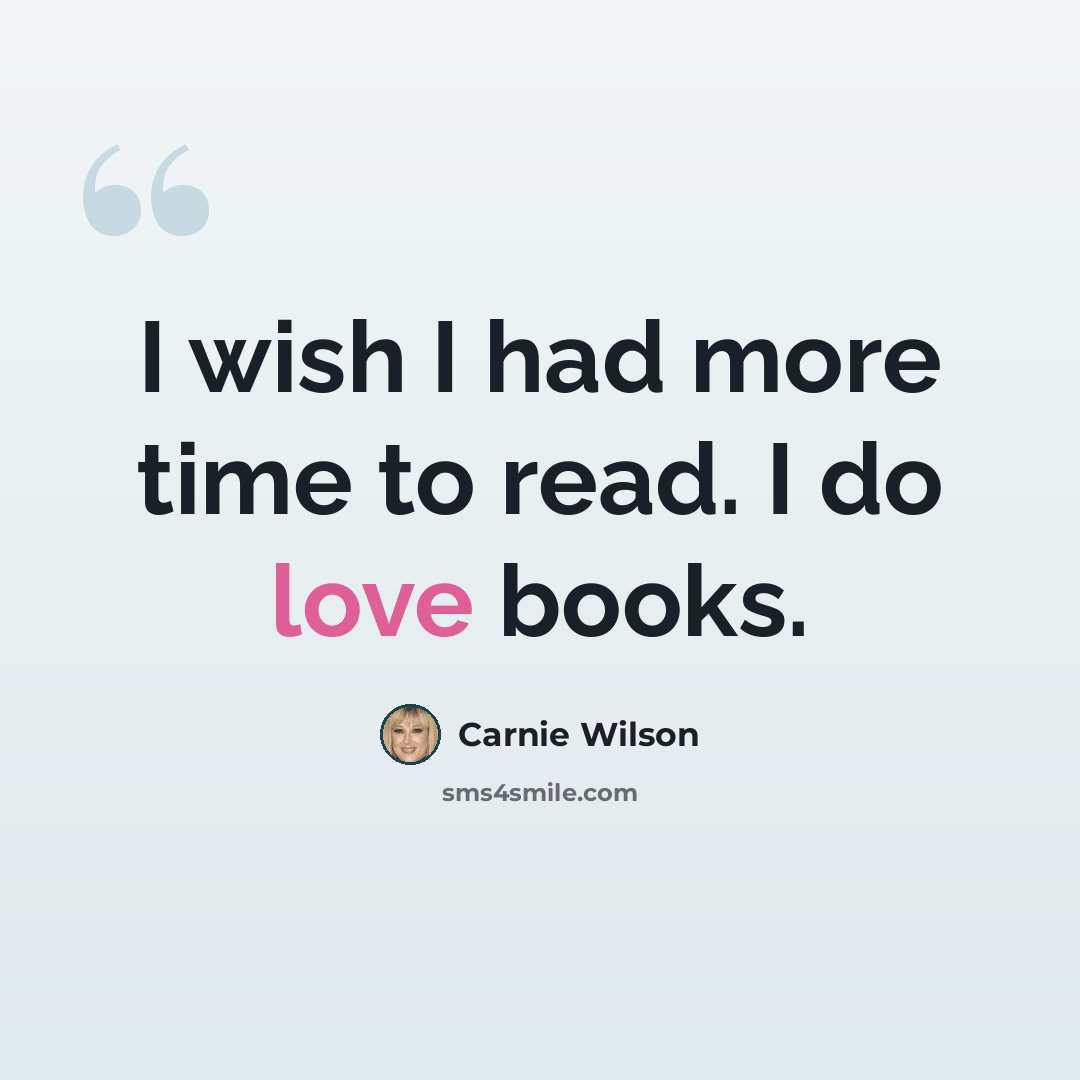 “I wish I had more time to read. I do love books.” quote by Carnie Wilson