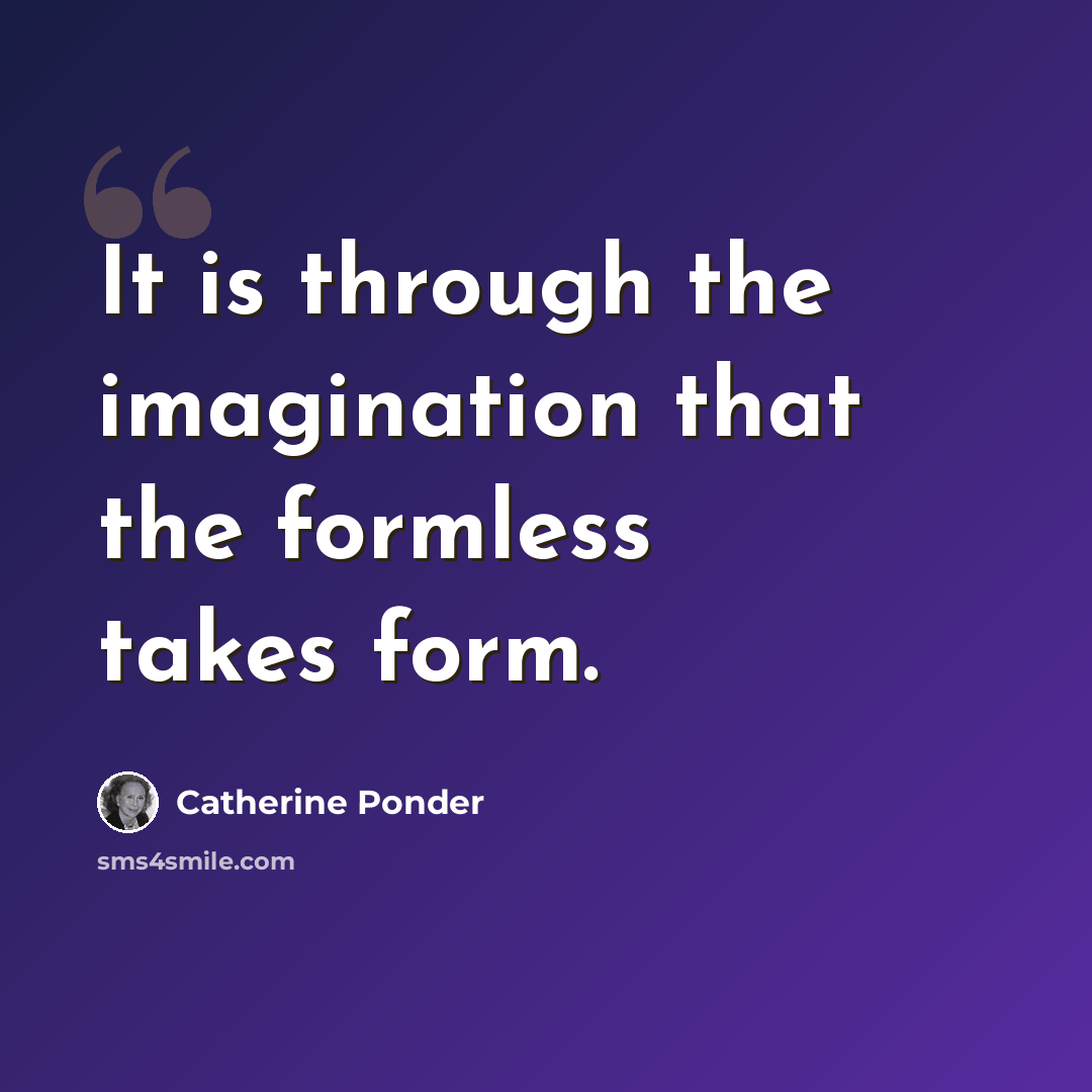 “It is through the imagination that the formless takes form.” quote by Catherine Ponder