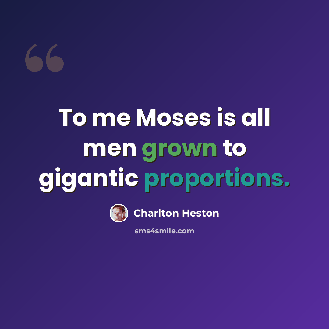 “To me Moses is all men grown to gigantic proportions.” quote by Charlton Heston