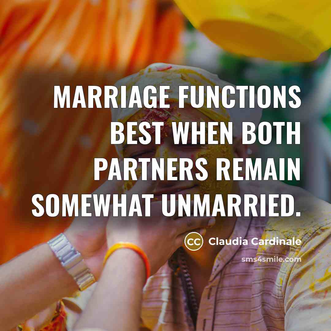 “Marriage functions best when both partners remain somewhat unmarried.” quote by Claudia Cardinale