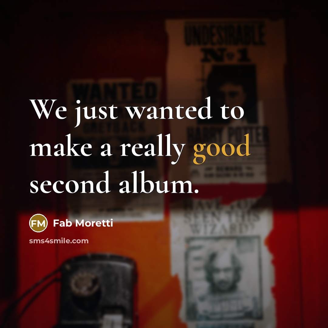 “We just wanted to make a really good second album.” quote by Fab Moretti