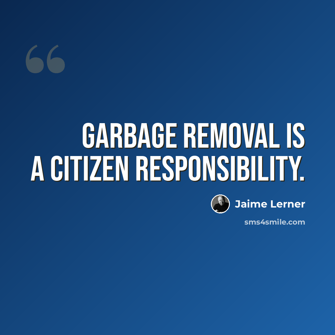 “Garbage removal is a citizen responsibility.” quote by Jaime Lerner