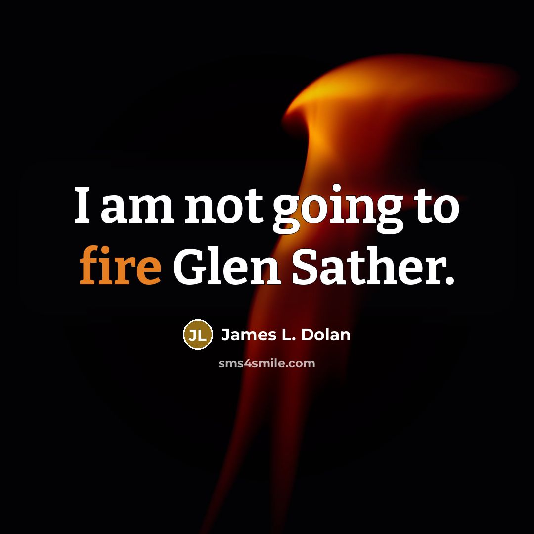 “I am not going to fire Glen Sather.” quote by James L. Dolan