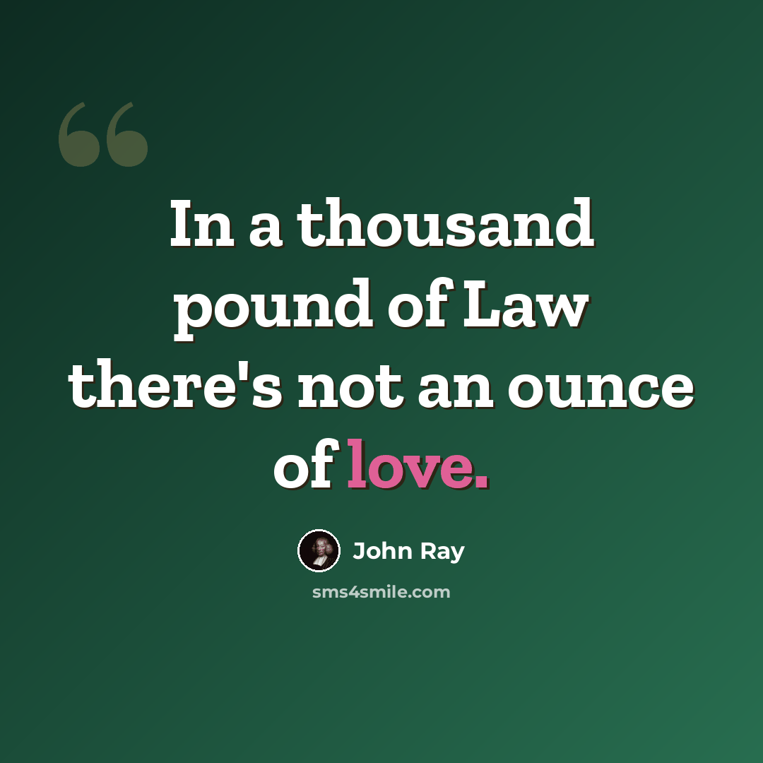 “In a thousand pound of Law there's not an ounce of love.” quote by John Ray