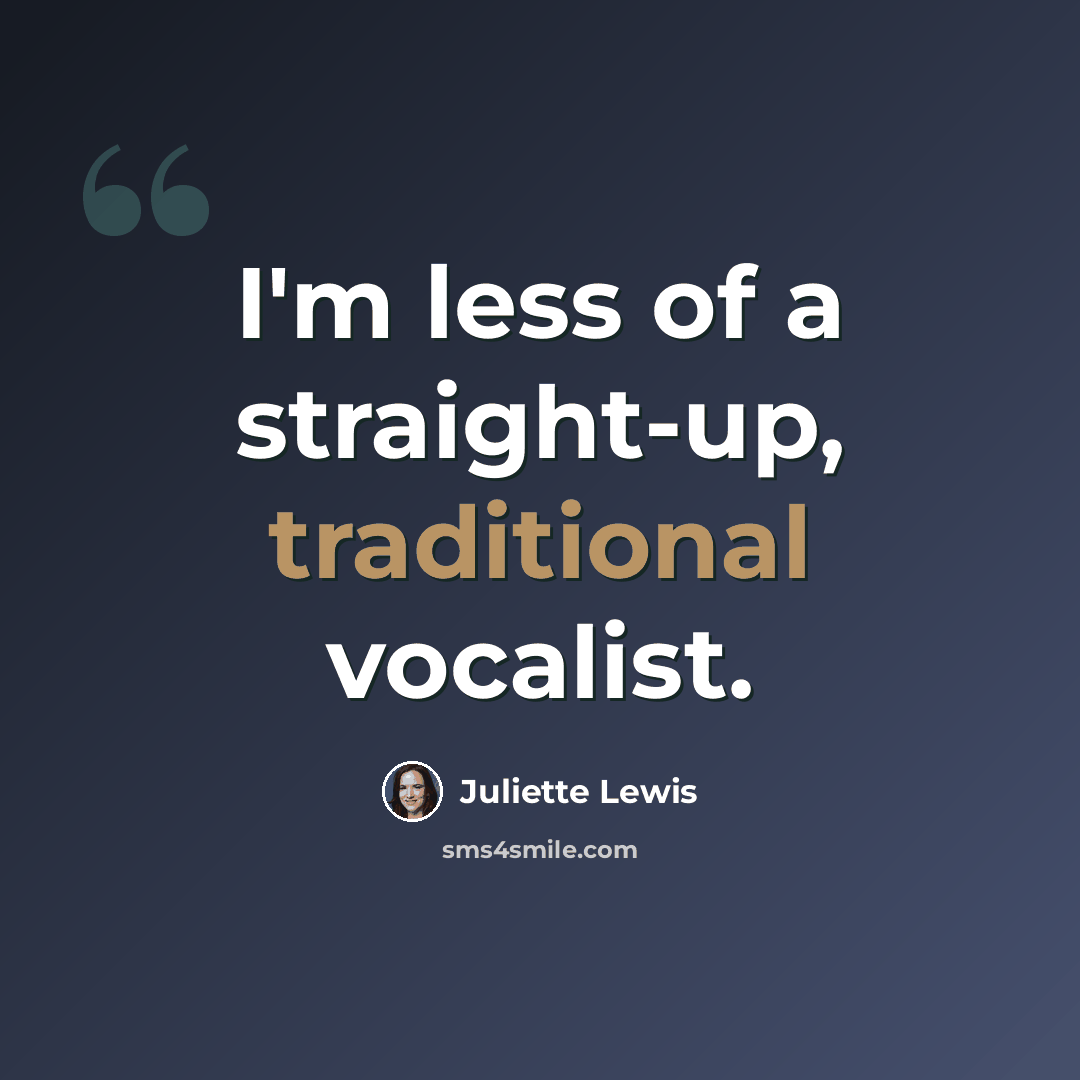 “I'm less of a straight-up, traditional vocalist.” quote by Juliette Lewis