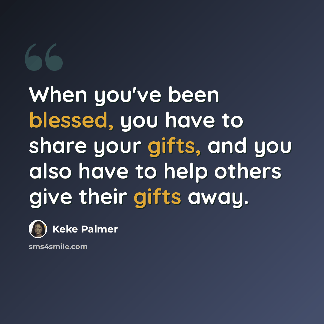“When you've been blessed, you have to share your gifts, and you also have to help others give their gifts away.” quote by Keke Palmer