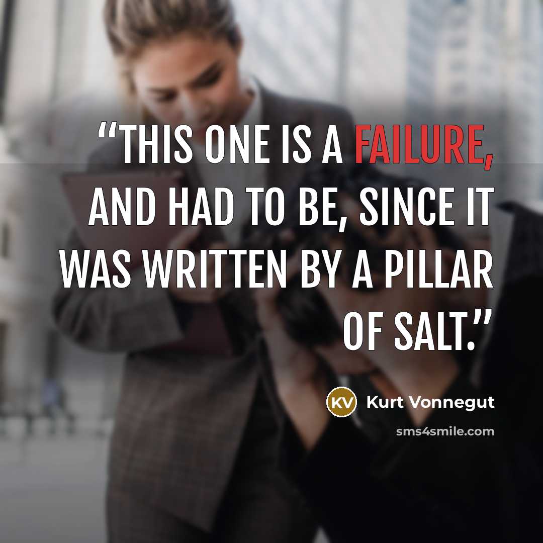 “This one is a failure, and had to be, since it was written by a pillar of salt.” quote by Kurt Vonnegut