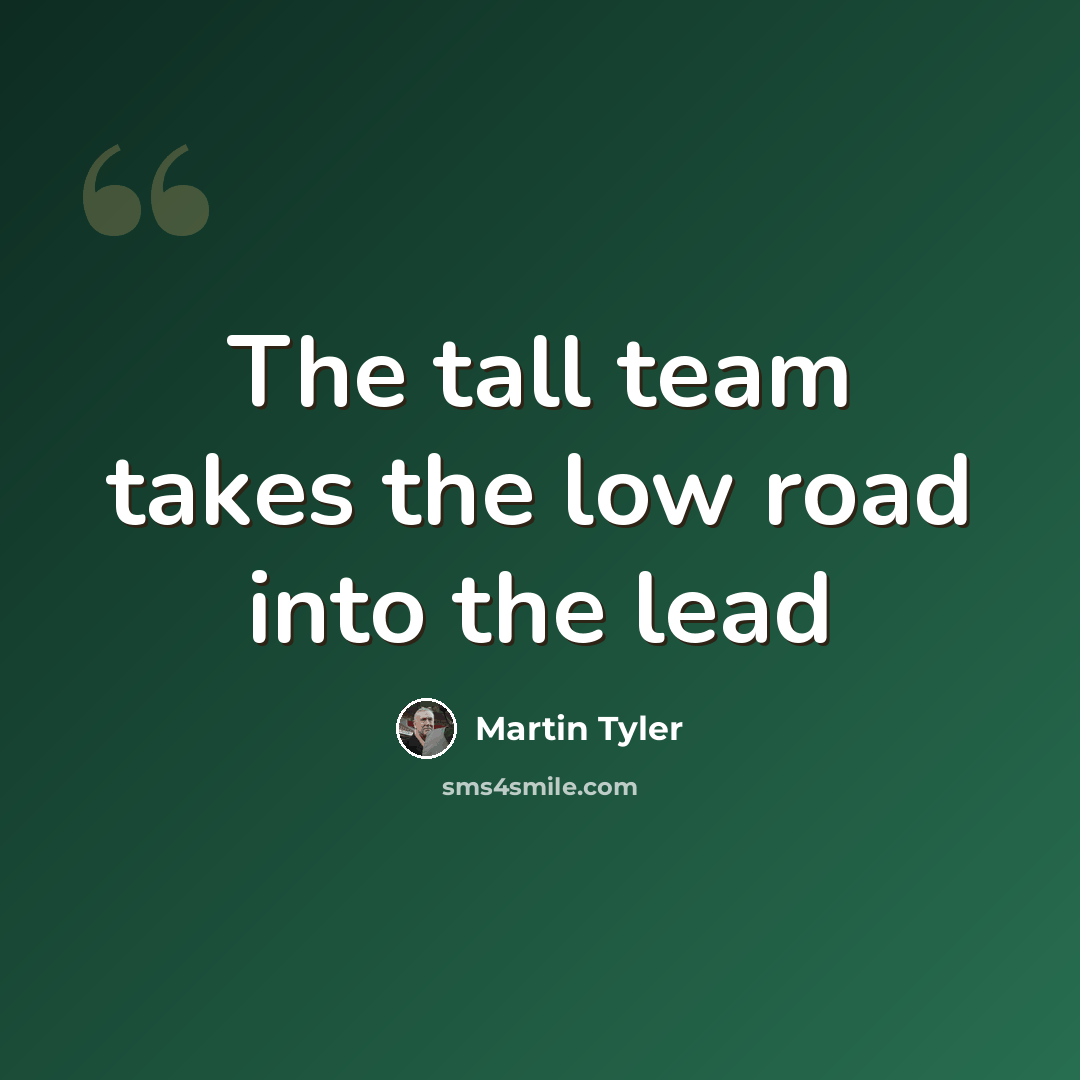 “The tall team takes the low road into the lead” quote by Martin Tyler