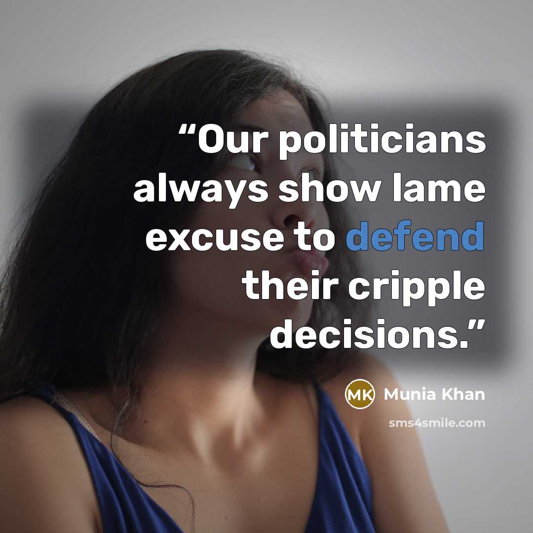 “Our politicians always show lame excuse to defend their cripple decisions.” quote by Munia Khan