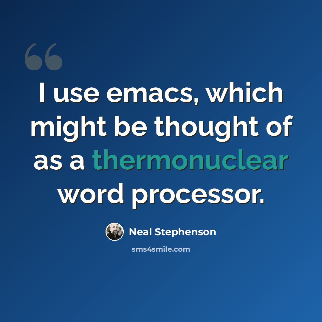 “I use emacs, which might be thought of as a thermonuclear word processor.” quote by Neal Stephenson