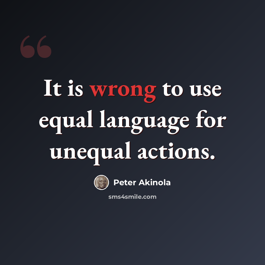 “It is wrong to use equal language for unequal actions.” quote by Peter Akinola