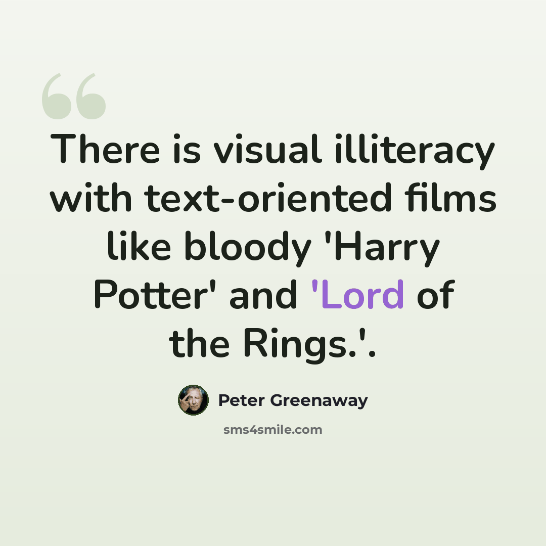 “There is visual illiteracy with text-oriented films like bloody 'Harry Potter' and 'Lord of the Rings.'.” quote by Peter Greenaway