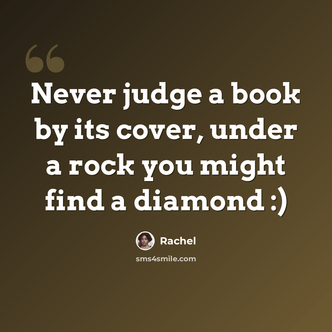 “Never judge a book by its cover, under a rock you might find a diamond :)” quote by Rachel