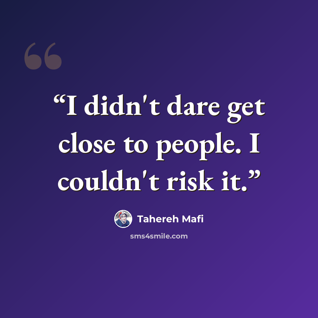 “I didn't dare get close to people. I couldn't risk it.” quote by Tahereh Mafi