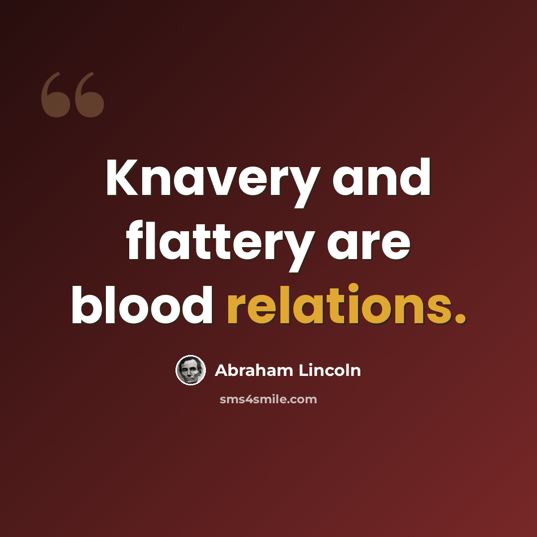 “Knavery and flattery are blood relations.” quote by Abraham Lincoln