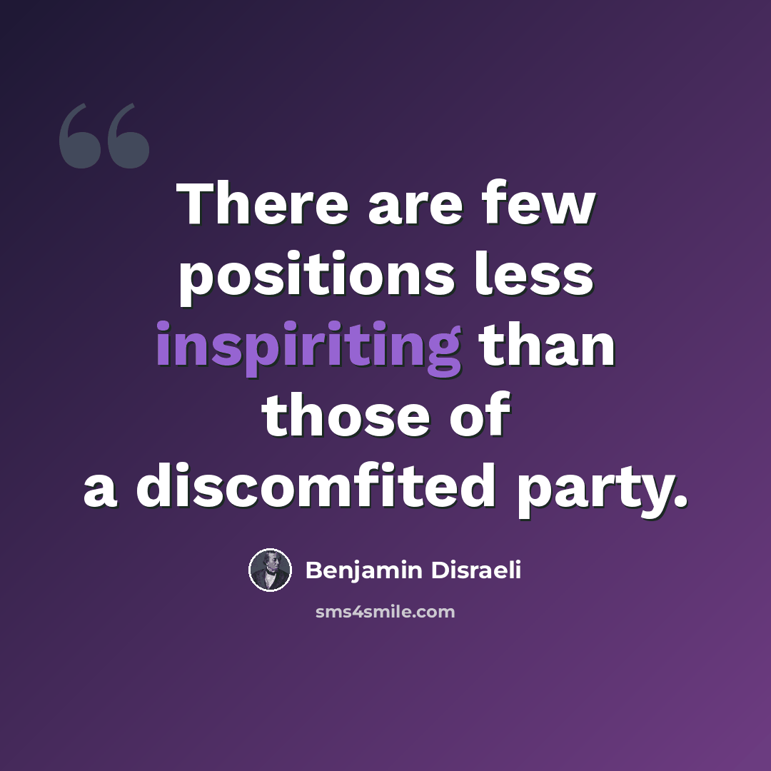 “There are few positions less inspiriting than those of a discomfited party.” quote by Benjamin Disraeli