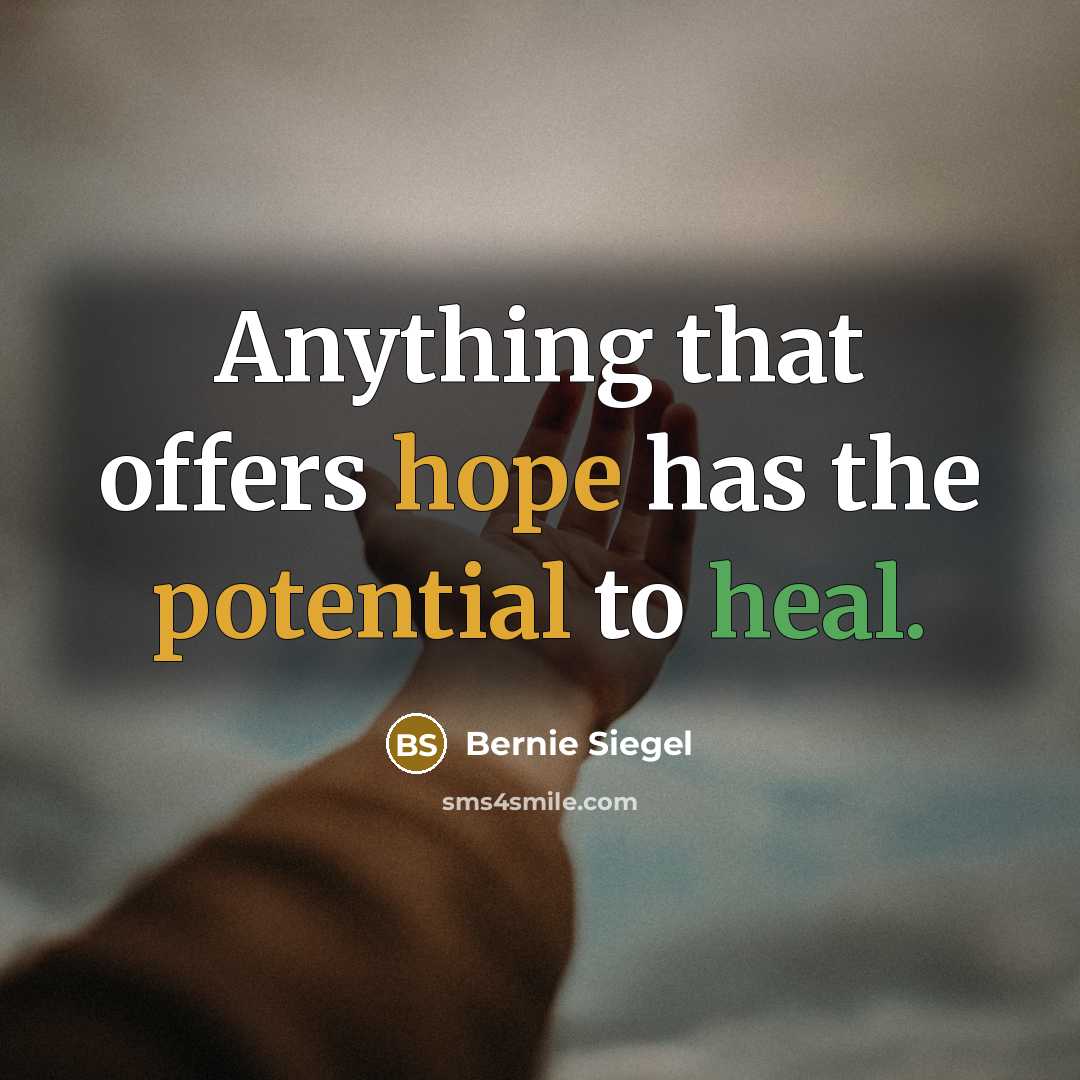 “Anything that offers hope has the potential to heal.” quote by Bernie Siegel