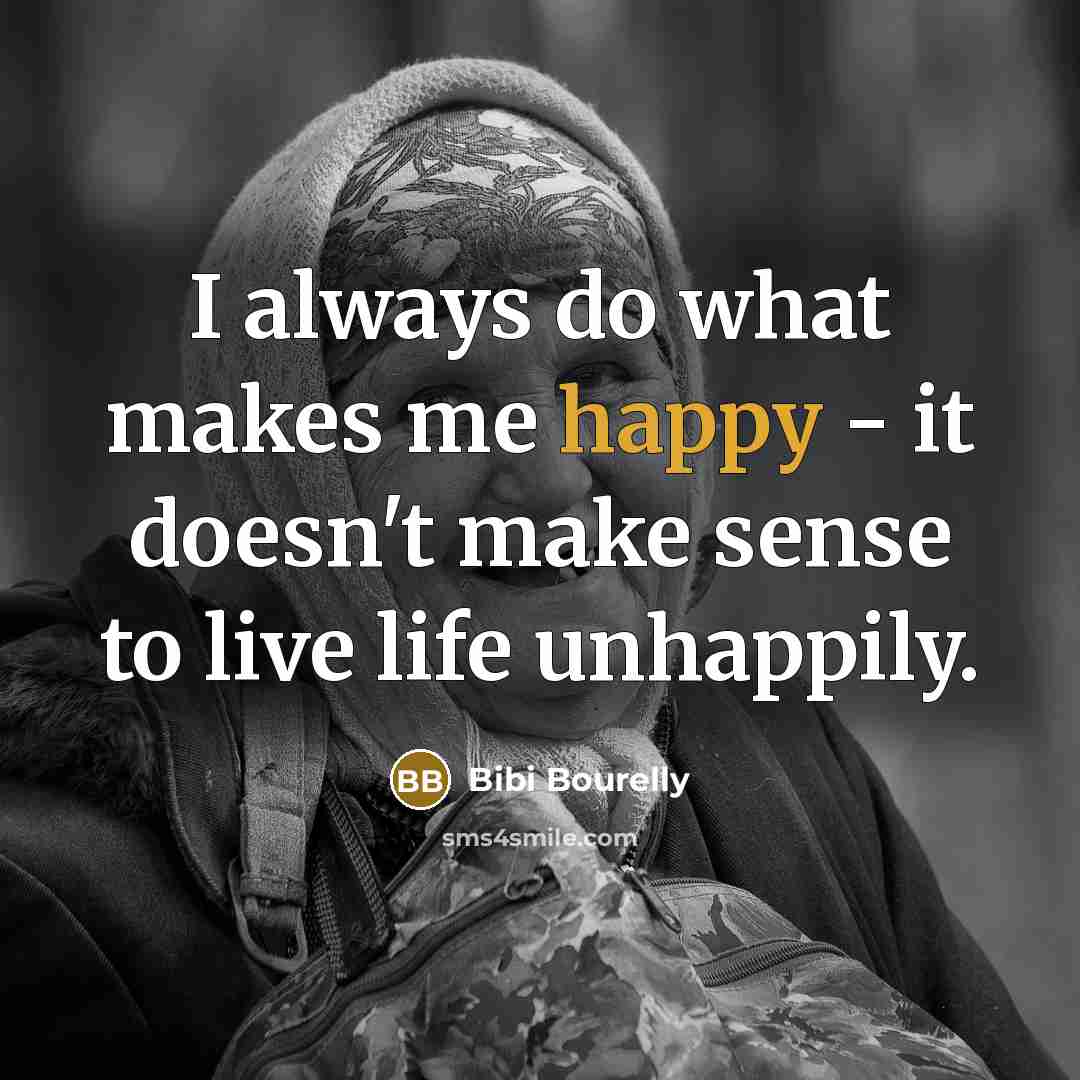 “I always do what makes me happy - it doesn't make sense to live life unhappily.” quote by Bibi Bourelly