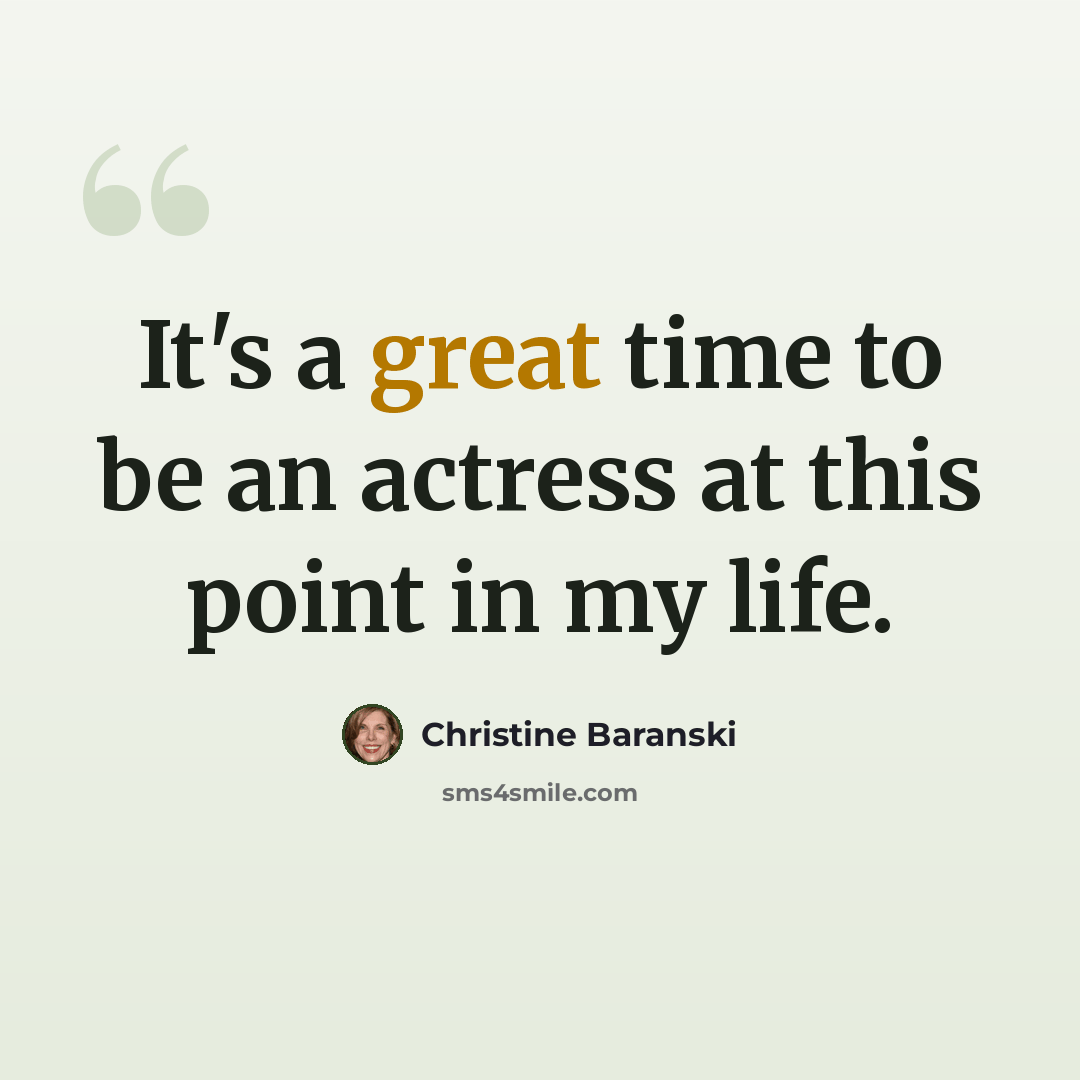 “It's a great time to be an actress at this point in my life.” quote by Christine Baranski