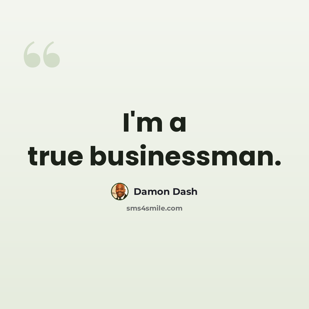 “I'm a true businessman.” quote by Damon Dash