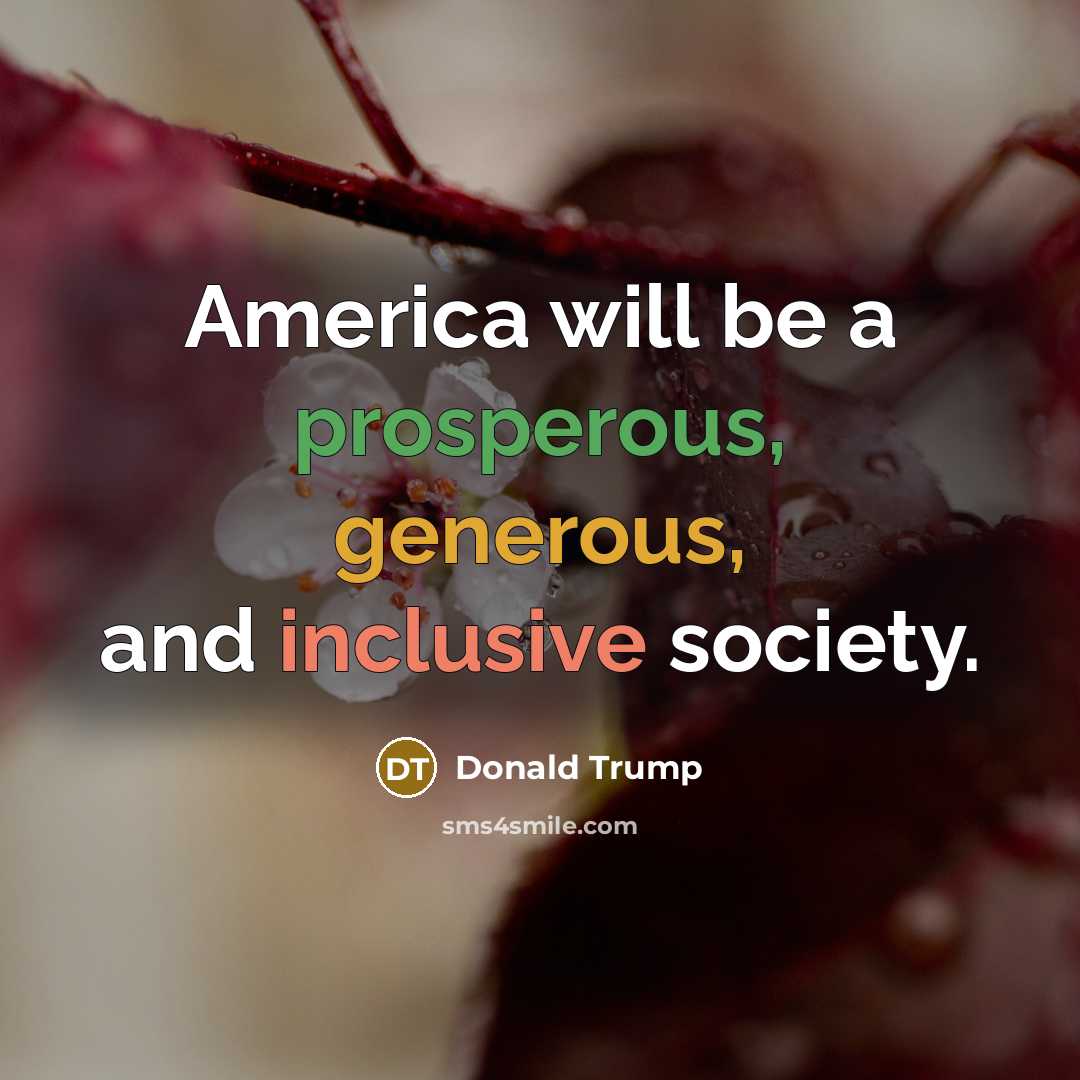“America will be a prosperous, generous, and inclusive society.” quote by Donald Trump