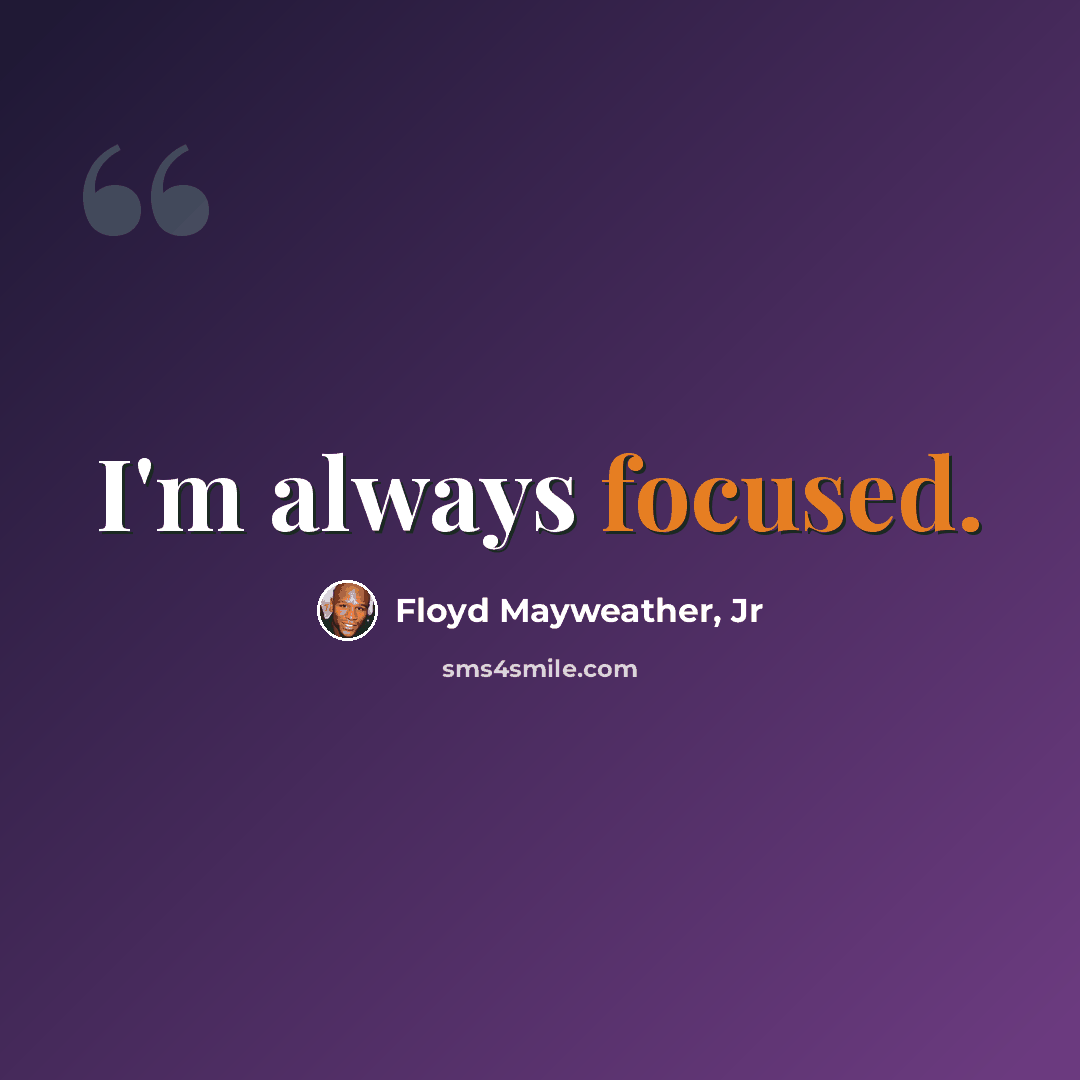 “I'm always focused.” quote by Floyd Mayweather, Jr