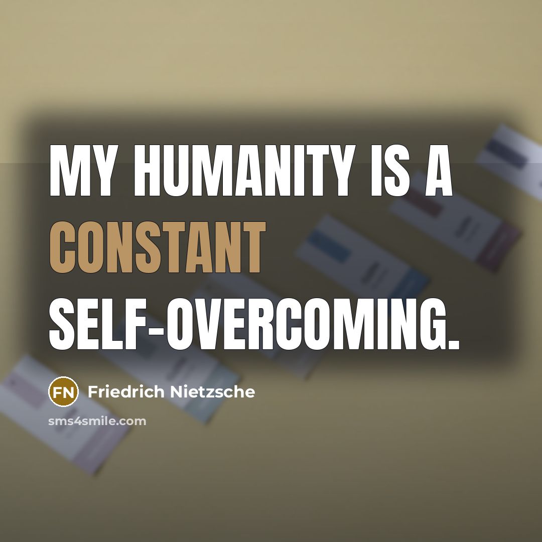 “My humanity is a constant self-overcoming.” quote by Friedrich Nietzsche