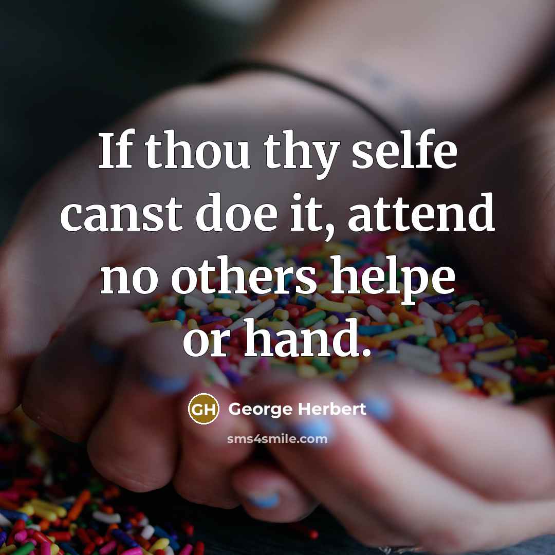 “If thou thy selfe canst doe it, attend no others helpe or hand.” quote by George Herbert