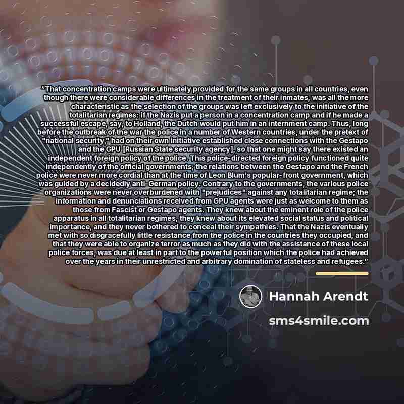 “That concentration camps were ultimately provided for the same groups in all countries, even though there were considerable differences in the treatment of their inmates, was all the more characteristic as the selection of the groups was left exclusively to the initiative of the totalitarian…” quote by Hannah Arendt