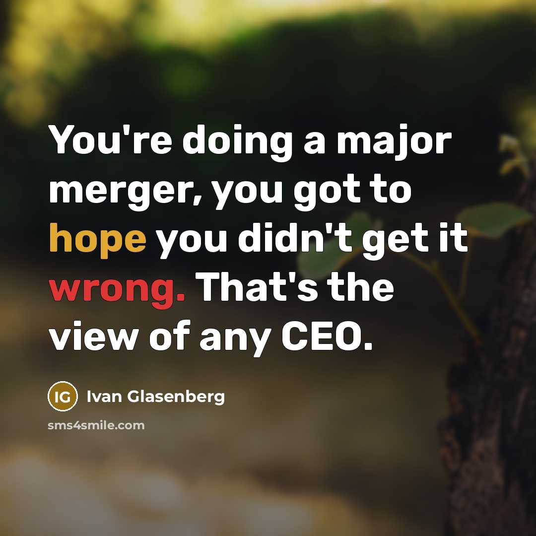 “You're doing a major merger, you got to hope you didn't get it wrong. That's the view of any CEO.” quote by Ivan Glasenberg