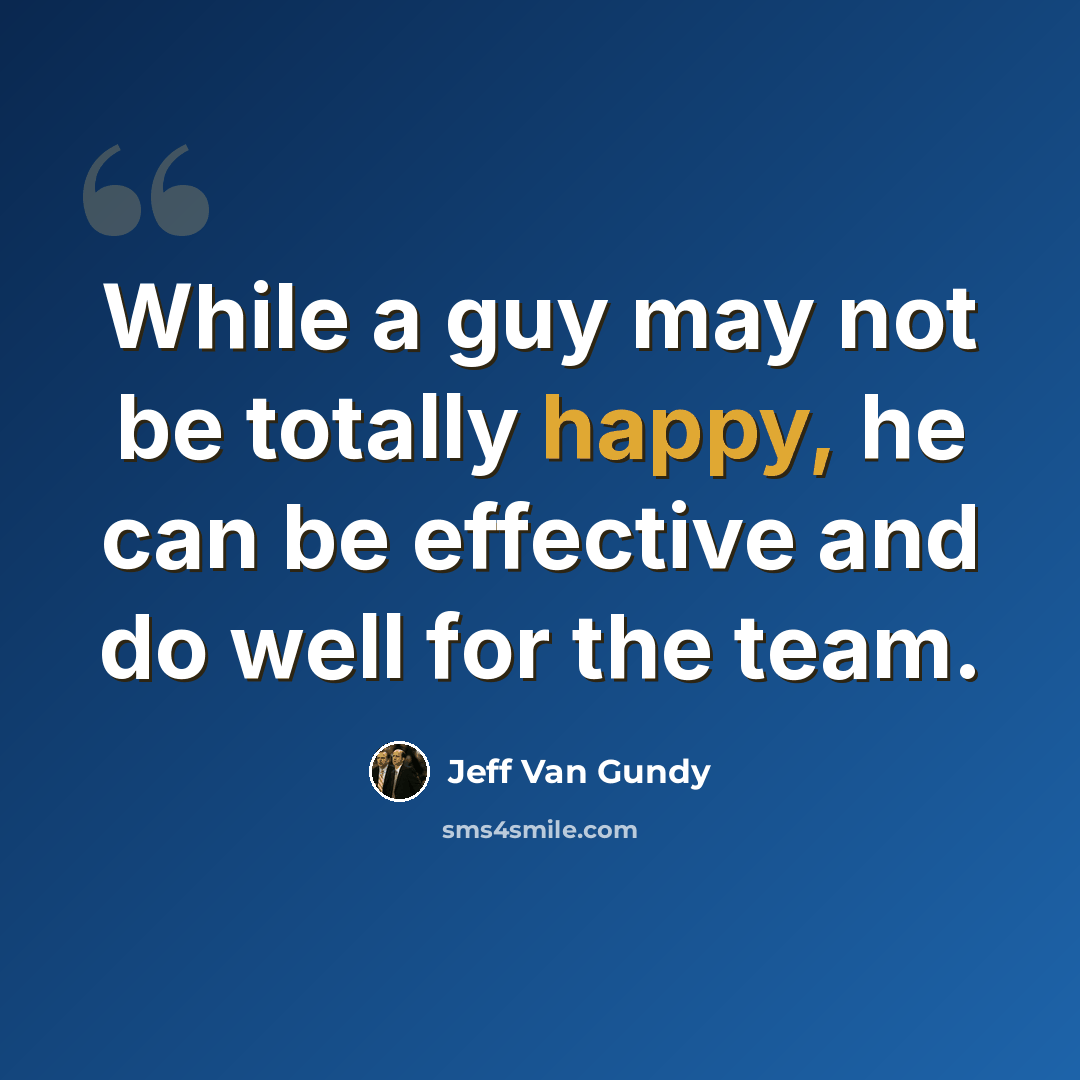 “While a guy may not be totally happy, he can be effective and do well for the team.” quote by Jeff Van Gundy