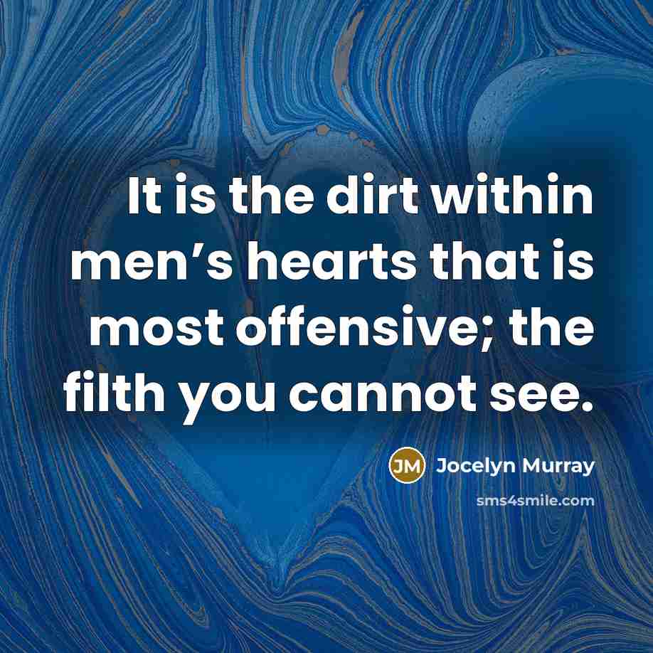 “It is the dirt within men’s hearts that is most offensive; the filth you cannot see.” quote by Jocelyn Murray