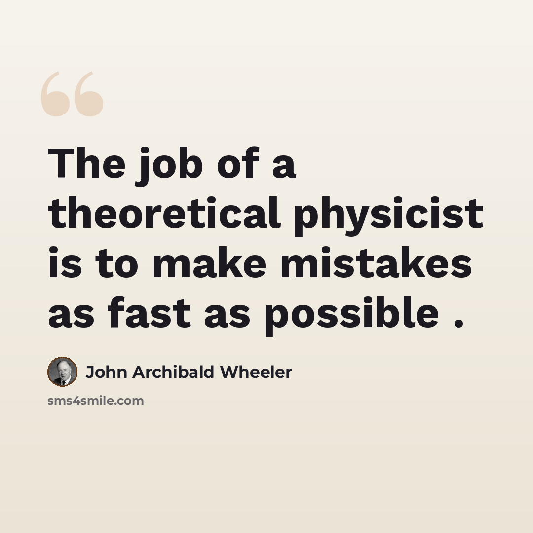 “The job of a theoretical physicist is to make mistakes as fast as possible .” quote by John Archibald Wheeler