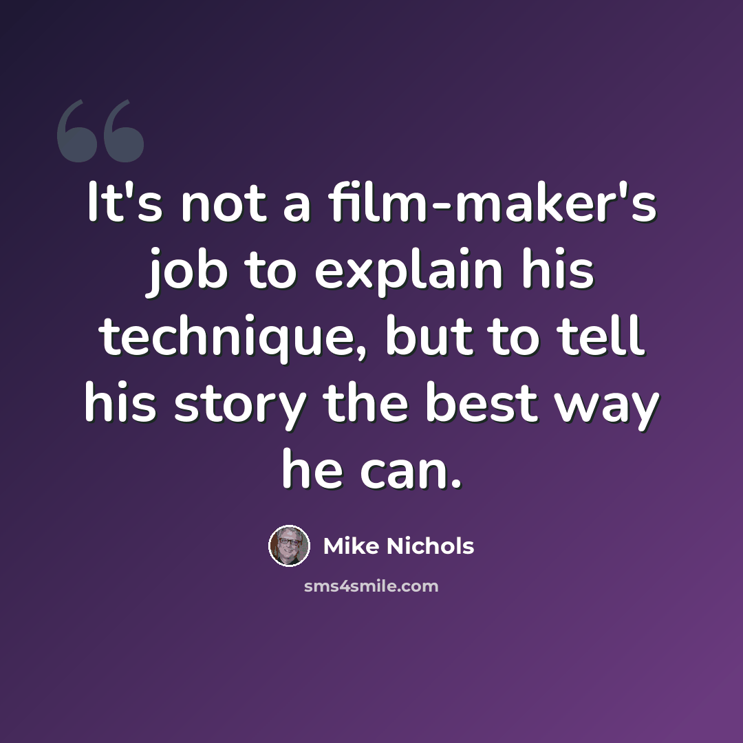 “It's not a film-maker's job to explain his technique, but to tell his story the best way he can.” quote by Mike Nichols