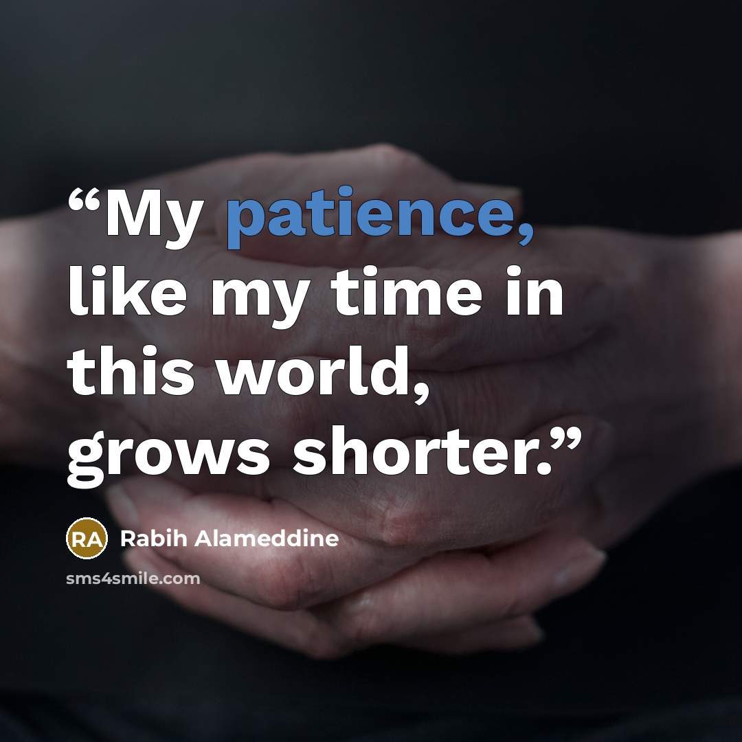 “My patience, like my time in this world, grows shorter.” quote by Rabih Alameddine