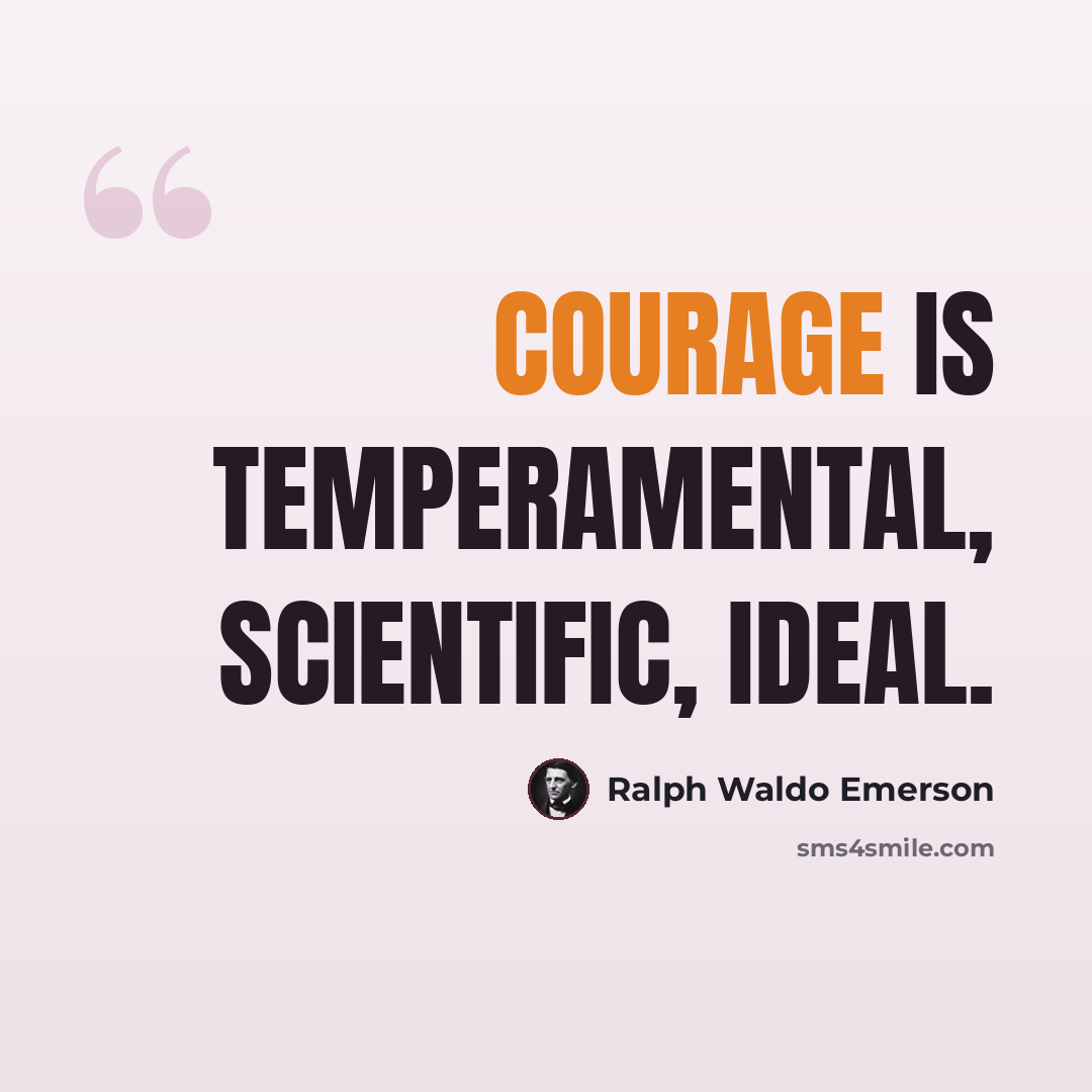 “Courage is temperamental, scientific, ideal.” quote by Ralph Waldo Emerson