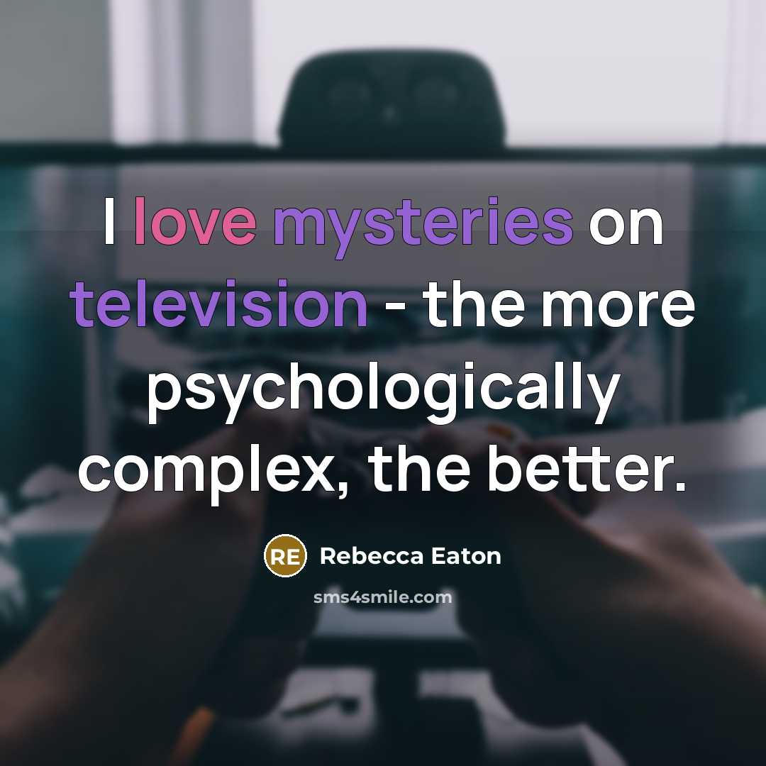 “I love mysteries on television - the more psychologically complex, the better.” quote by Rebecca Eaton
