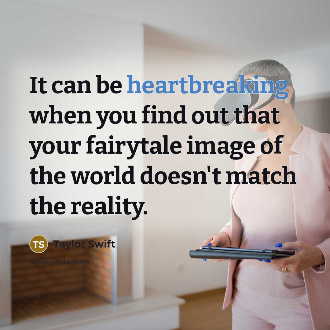 “It can be heartbreaking when you find out that your fairytale image of the world doesn't match the reality.” quote by Taylor Swift